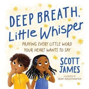 Deep Breath, Little Whisper: Praying Every Little Word Your Heart Wants to Say -